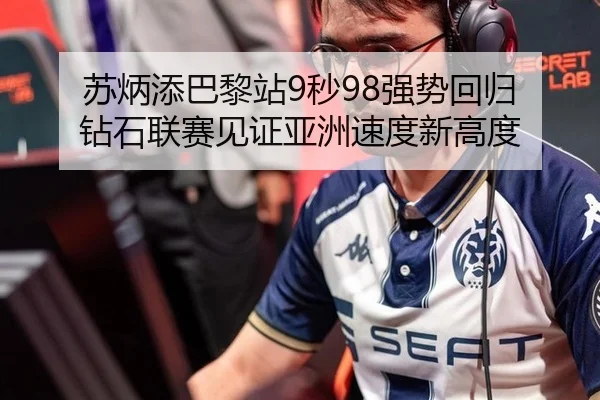 苏炳添巴黎站9秒98强势回归 钻石联赛见证亚洲速度新高度